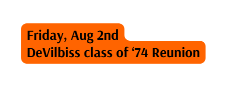 Friday Aug 2nd DeVilbiss class of 74 Reunion