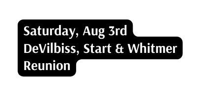 Saturday Aug 3rd DeVilbiss Start Whitmer Reunion